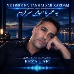 دانلود آهنگ رضا لاری یه عمر با تنهایی سر کردم دانلود آهنگ رضا لاری یه عمر با تنهایی سر کردم